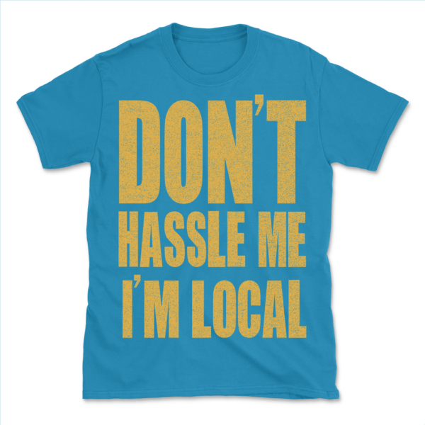 Don't Hassle Me I'm Local T-Shirt